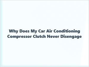 Understanding a Non-Disengaging Ac Compressor Clutch