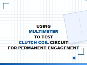 Testing the Clutch Coil Circuit for Permanent Engagement